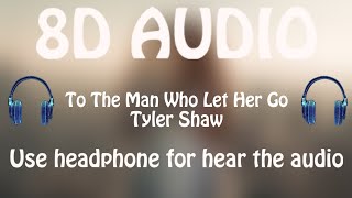 Tyles Shaw - To The Man Who Let Her Go (8D AUDIO 🎵)