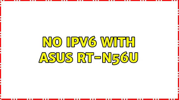 No IPv6 with Asus RT-N56U