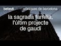 Cròniques de Barcelona - La Sagrada Família, l'últim projecte de Gaudí - betevé