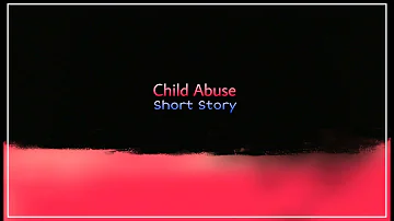 Child abuse | short story