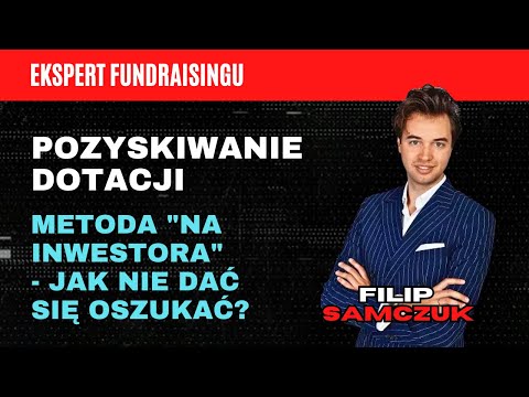Pozyskiwanie dotacji. Metoda "na inwestora" - jak nie dać się oszukać? [Filip Samczuk]