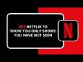 How to Get Netflix to Show You Only Shows You Have Not Seen