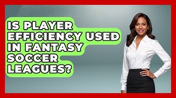 Is Player Efficiency Used in Fantasy Soccer Leagues? - Soccer Stats Vault