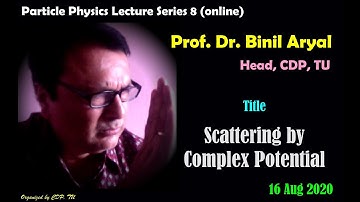 PP Lecture 8: Scattering by Complex Potential (Prof. Dr. Binil Aryal / 16 August 2020)