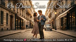 On Danse Sous Le Soleil 🗼 Nostalgie Française 💞 Les Meilleures Chansons des Années 80 et 90