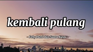 KEMBALI PULANG - Feby putri dan suara kayu(cover lirik)