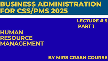 CSS/PMS Business Administration Lecture 5 Part 1 (Human resource management)
