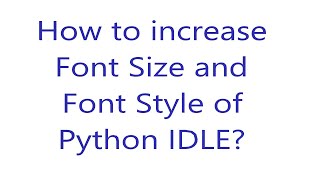 Font Size // Font Style // increase the Font Size and Font Style of Python IDLE // Python IDLE