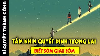 TẦM NHÌN quyết định TƯƠNG LAI, TÂM TRÍ rộng mở giúp đời HẠNH PHÚC - MUÔN GIÀU phải biết!