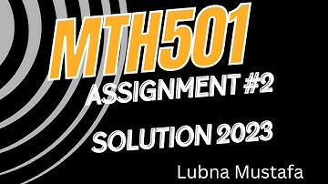 mth501 assignment 2 2023 (Section Incharge: Lubna Mustafa) | MTH501 Assignment Solution 2 2023