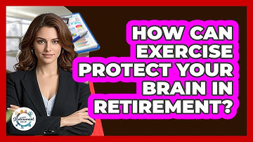 How Can Exercise Protect Your Brain In Retirement? - Get Retirement Help