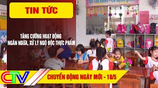 CHUYỂN ĐỘNG NGÀY MỚI 18-5-2024 | TĂNG CƯỜNG HOẠT ĐỘNG NGĂN NGỪA, XỬ LÝ NGỘ ĐỘC THỰC PHẨM