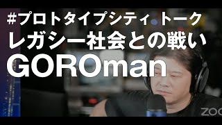 #プロトタイプシティ 発刊記念イベント @GOROman トーク 「レガシー社会との戦い」