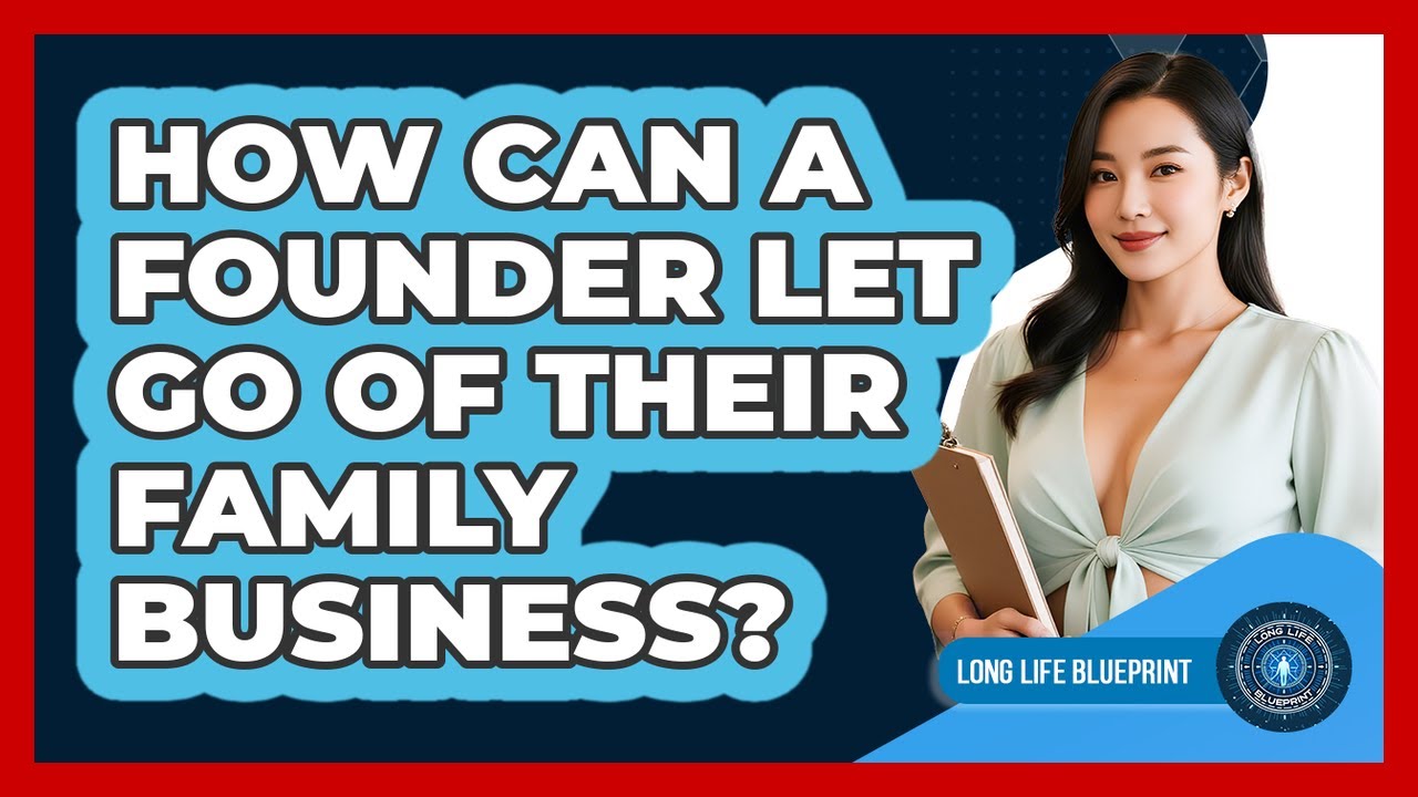How Can A Founder Let Go Of Their Family Business? - Long Life Blueprint