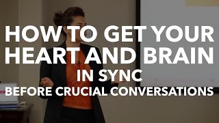 How To Get Your Heart and Brain In Sync Before Crucial Conversations