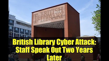 British Library Cyber Attack: Staff Speak Out Two Years Later