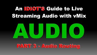 An Idiot's Guide to Live Streaming Audio with vMix 24 - Part 3 Audio Routing