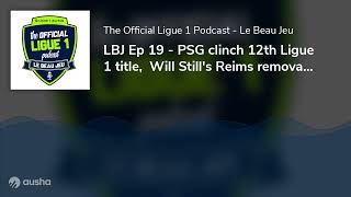 Lbj Ep 19 - Psg Clinch 12Th Ligue 1 Title,  Will Still's Reims Removal, European Semis And  The D...