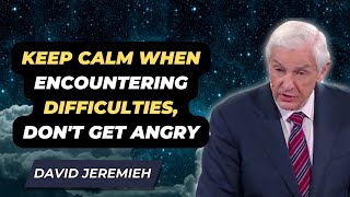 David Jeremiah Sermons Keep Calm When Encountering Difficulties, Don't Get Angry |Dr. David Jeremiah