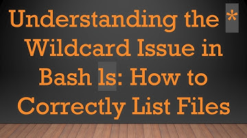 Understanding the * Wildcard Issue in Bash ls: How to Correctly List Files