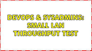 DevOps & SysAdmins: small lan throughput test (3 Solutions!!)
