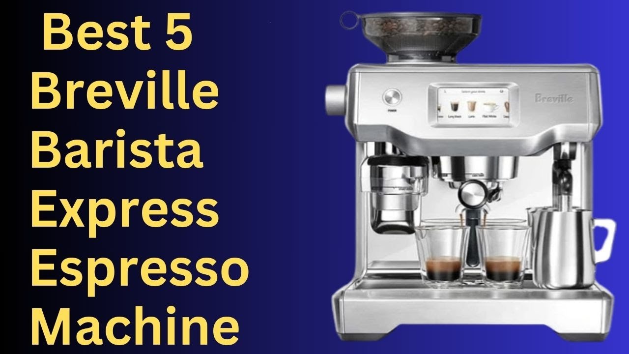 Best Breville Barista Express Espresso Machine 2023?Top 5 Best Espresso
