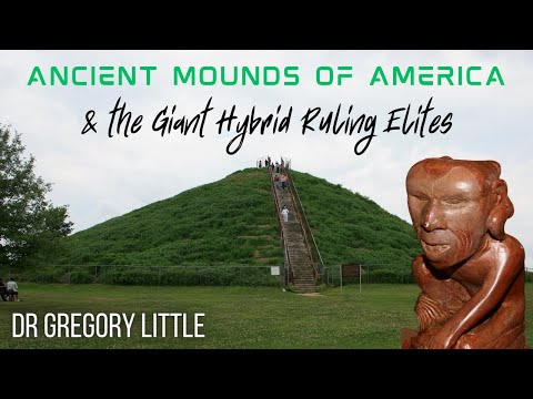 Dr Gregory Little: Ancient Mounds of America & the Giant Hybrid Ruling Class Elites