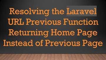 Resolving the Laravel URL Previous Function Returning Home Page Instead of Previous Page