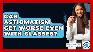 Can Astigmatism Get Worse Even With Glasses? - Optometry Knowledge Base
