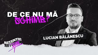 Lucian Bălănescu | De ce nu mă schimb | Biserica Autentic Timișoara