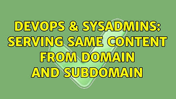 DevOps & SysAdmins: serving same content from domain and subdomain (2 Solutions!!)