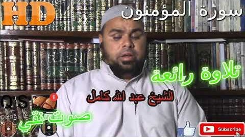 AL-Mouminoun تلاوة خاشعة/ ما شاء الله أروع ما جود الشيخ عبد الله كامل من سورة المؤمنون HD