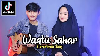 WAQTU SAHAR (Telah lahir cahaya penerang jiwa) Cover Ivan Sany