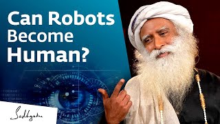 Can Robots Become Human? Sadhguru Answers