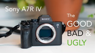 Sony A7R IV  - The Good, Bad & Ugly