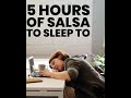 5 hrs of salsa to sleep to