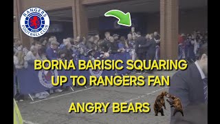 BORNA BARISIC ANGRY CLASH WITH RANGERS FAN / ANGRY BEARS