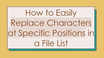 How to Easily Replace Characters at Specific Positions in a File List