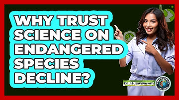 Why Trust Science On Endangered Species Decline? - Earth Science Answers