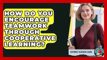 How Do You Encourage Teamwork Through Cooperative Learning? - Aspiring Teacher Guide