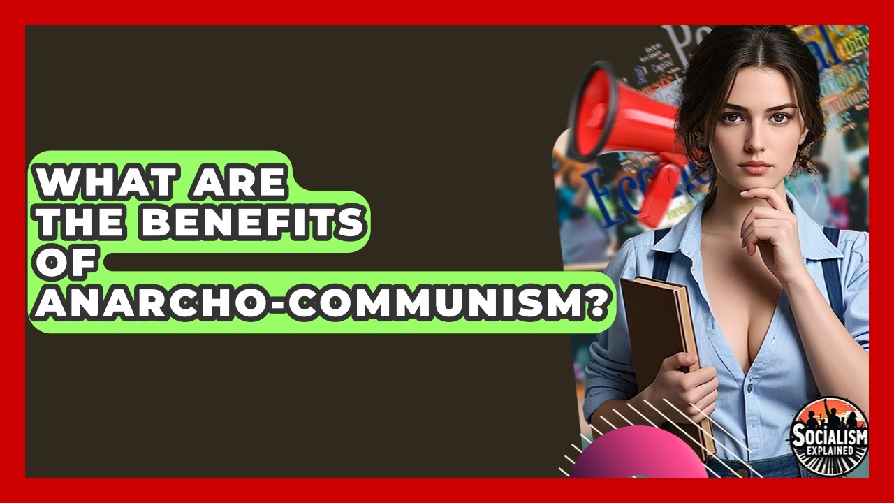 What Are The Benefits Of Anarcho-Communism? - Socialism Explained