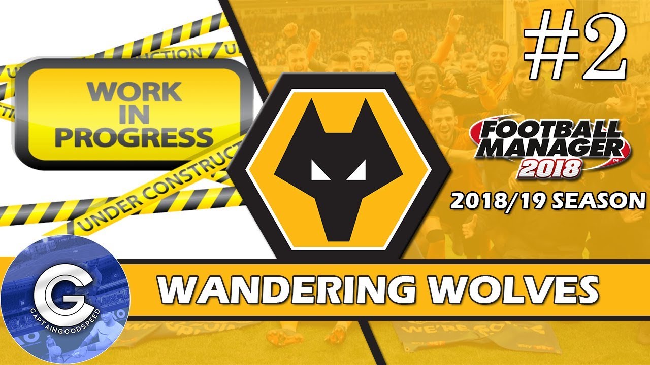 Let's Play Wolves FM18 | WANDERING WOLVES #2 | WORK IN PROGRESS ...