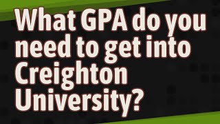 What GPA do you need to get into Creighton University?
