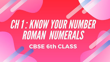 Know Your Numbers - Roman Numerals| Class 6 | Chapter 1 | CBSE | Maths | NCERT