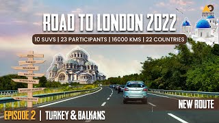 EP 2 : ROAD TO LONDON 2022 I TURKEY \u0026 BALKANS  | INDIA TO LONDON BY ROAD I CROSS BORDER EXPEDITION
