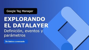 Curso de Google Tag Manager -  Introducción al Datalayer