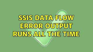 SSIS Data Flow Error Output runs all the time (2 Solutions!!)