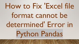 How to Fix 'Excel file format cannot be determined' Error in Python Pandas