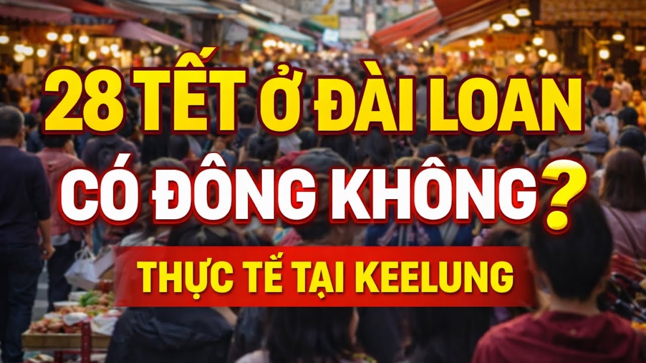 28 Tết Ở Đài Loan Có Đông Không? Thực Tế Tại Keelung 