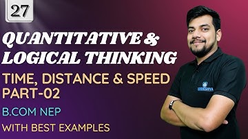 #27 TIME, DISTANCE & SPEED | PART-02 | UNIT-02 | QUANTITATIVE & LOGICAL REASONING | NEP B.COM